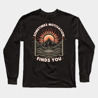 Sometimes Motivation Finds You Long Sleeve T-Shirt